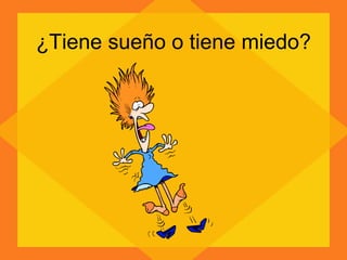 ¿Tiene sueño o tiene miedo? 