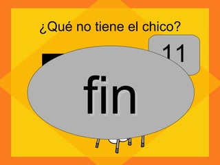 ¿Qué no tiene el chico? 11 fin 