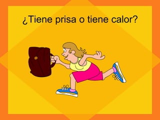 ¿Tiene prisa o tiene calor? 