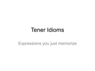 Tener Idioms Expressions you just memorize 