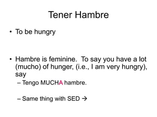 TenerHambreTo be hungryHambre is feminine.  To say you have a lot (mucho) of hunger, (i.e., I am very hungry), sayTengo MUCHAhambre.Same thing with SED 