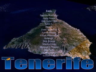 Fotos : Eugenio Rodríguez Joerg Simon Jörg-Detlef Ohrt Edith E., Peter J., Frank Dockhorn Ulrich Brodde Alfred Millenautzki Ronald J., Dirk Zirwick Manfred Jung Manuela T. Wagner Jörg Fuchs Günther Müller  Torsten Voigt Tenerife Franito 