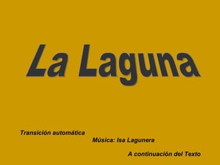 La Laguna Transición automática Música: Isa Lagunera A continuación del Texto 
