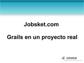 Jobsket.com  Grails en un proyecto real 