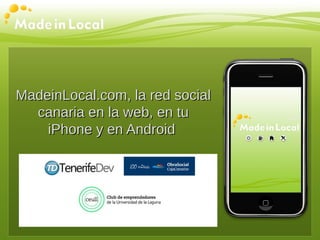 MadeinLocal.com, la red social
  canaria en la web, en tu
    iPhone y en Android
 