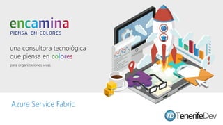 una consultora tecnológica
que piensa en colores
para organizaciones vivas
una consultora tecnológica
que piensa en colores
para organizaciones vivas
Azure Service Fabric
 