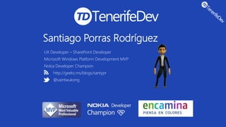 Santiago Porras Rodríguez
UX Developer – SharePoint Developer
Microsoft Windows Platform Development MVP
Nokia Developer Champion
http://geeks.ms/blogs/santypr
@saintwukong
 