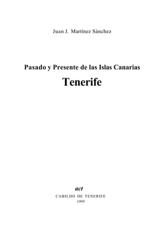 Juan J. Martínez Sánchez
Pasado y Presente de las Islas Canarias
Tenerife
act
CABILDO DE TENERIFE
1995
 