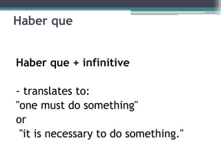 Haber queHaber que + infinitive- translates to:"one must do something" or "it is necessary to do something."