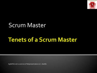 Tenets of a Scrum Master Scrum Master  AgileFAQ.net is a service of Netpresentvalue LLC , Seattle 