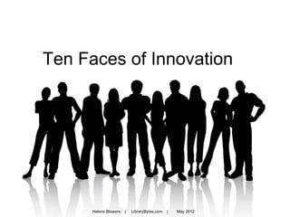 Ten Faces of Innovation




      Helene Blowers   |   LibraryBytes.com   |   May 2012
 