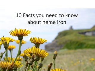 10 Facts you need to know
about heme iron
 