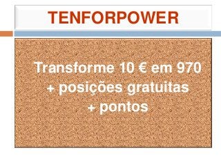 TENFORPOWER
Transforme 10 € em 970
+ posições gratuitas
+ pontos
 