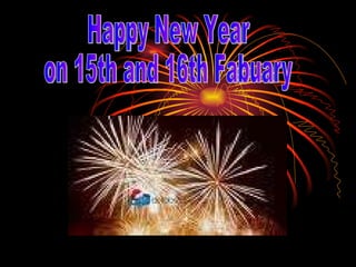 Happy New Year on 15th and 16th Fabuary 