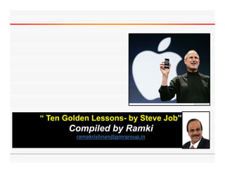 “ Ten Golden Lessons- by Steve Job”
             Lessons-          Job”
       Compiled by Ramki
         ramakrishnan@gmrgroup.in
 