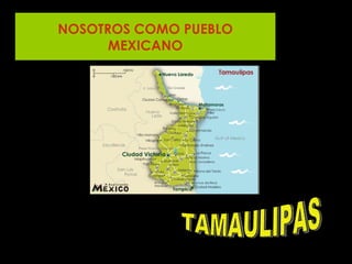 NOSOTROS COMO PUEBLO MEXICANO TAMAULIPAS 