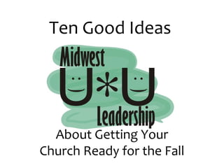 Ten Good Ideas




  About Getting Your
Church Ready for the Fall
 