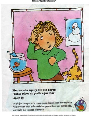 Biblioteca “Miguel Pérez Valenzuela”
Este material es para uso en el nivel primaria. Los materiales pertenecen al Programa Nacional de Lectura en México.
 