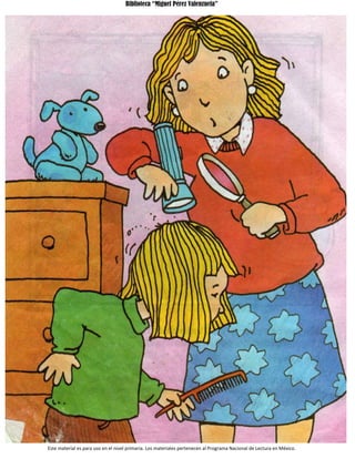 Biblioteca “Miguel Pérez Valenzuela”
Este material es para uso en el nivel primaria. Los materiales pertenecen al Programa Nacional de Lectura en México.
 