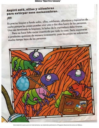 Biblioteca “Miguel Pérez Valenzuela”
Este material es para uso en el nivel primaria. Los materiales pertenecen al Programa Nacional de Lectura en México.
 