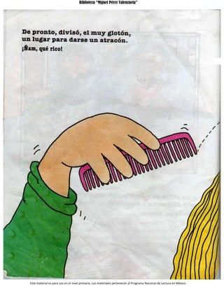Biblioteca “Miguel Pérez Valenzuela”
Este material es para uso en el nivel primaria. Los materiales pertenecen al Programa Nacional de Lectura en México.
 
