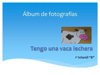 Álbum de fotografías
1º infantil “A”
1º infantil “B”
 