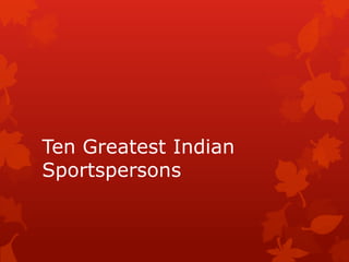 Ten Greatest Indian
Sportspersons

 