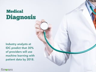 Diagnosis
Industry analysts at
IDC predict that 30%
of providers will use
machine learning with
patient data by 2018.
Medi...