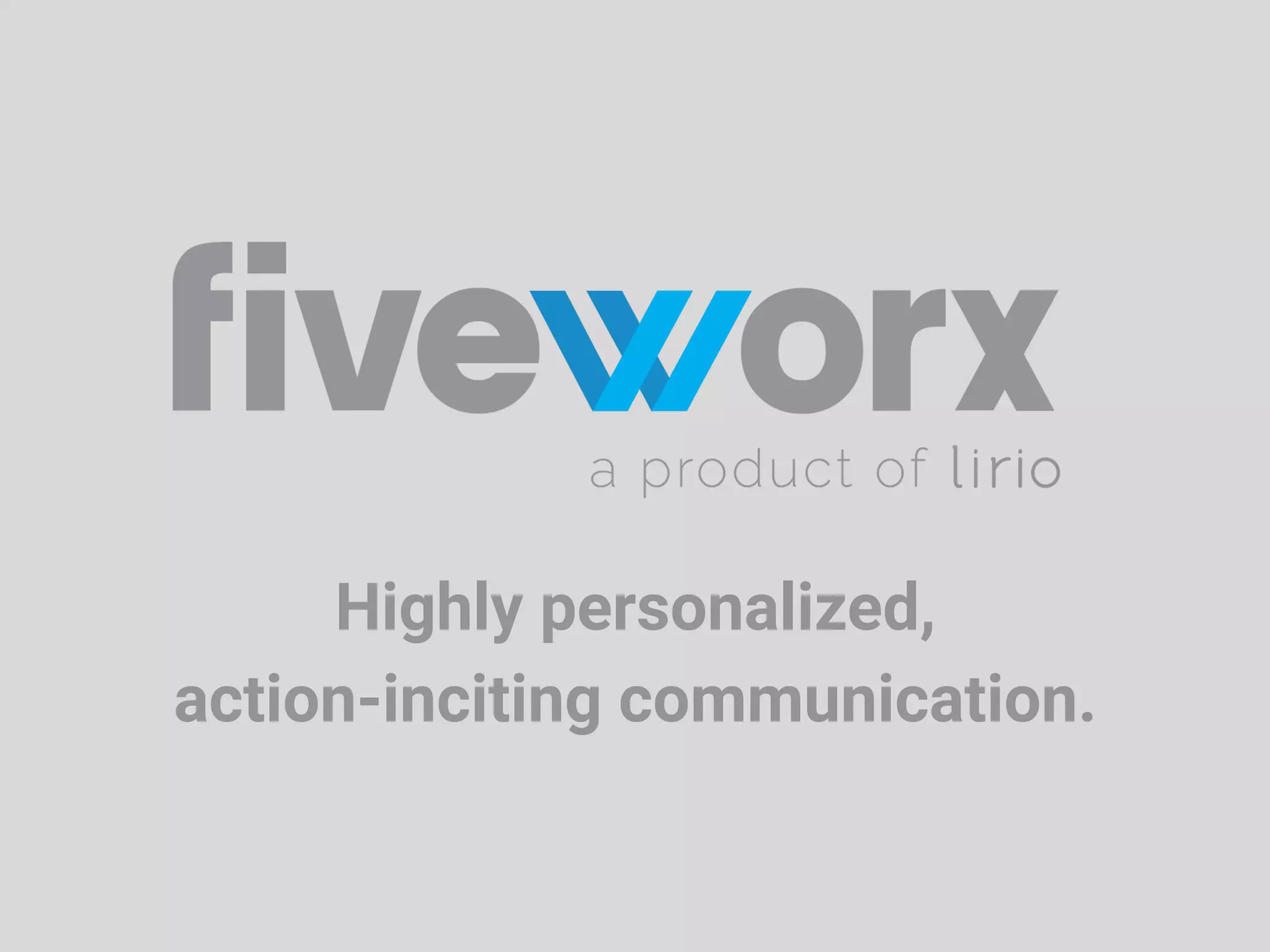 Highly personalized,  
action-inciting communication.
 