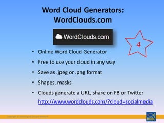 Copyright © 2018 Digital Disciple Network
• Online Word Cloud Generator
• Free to use your cloud in any way
• Save as .jpeg or .png format
• Shapes, masks
• Clouds generate a URL, share on FB or Twitter
http://www.wordclouds.com/?cloud=socialmedia
Word Cloud Generators:
WordClouds.com
 