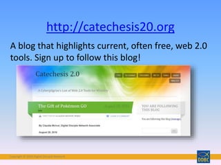 Copyright © 2018 Digital Disciple Network
A blog that highlights current, often free, web 2.0
tools. Sign up to follow this blog!
http://catechesis20.org
 