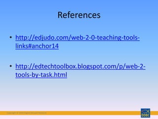 Copyright © 2018 Digital Disciple Network
References
• http://edjudo.com/web-2-0-teaching-tools-
links#anchor14
• http://edtechtoolbox.blogspot.com/p/web-2-
tools-by-task.html
 