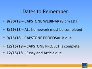 Copyright © 2018 Digital Disciple Network
• 8/30/18 – CAPSTONE WEBINAR (8 pm EDT)
• 8/29/18 – ALL homework must be completed
• 9/15/18 – CAPSTONE PROPOSAL is due
• 12/15/18 – CAPSTONE PROJECT is complete
• 12/15/18 – Essay and Article due
Dates to Remember:
 