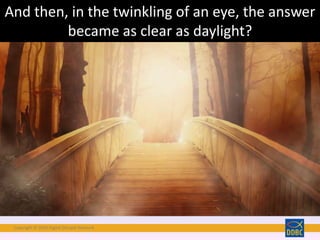 Copyright © 2018 Digital Disciple Network
And then, in the twinkling of an eye, the answer
became as clear as daylight?
 