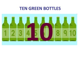 TEN GREEN BOTTLES




  10
 
