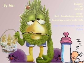 Música: Bach  Brandenburg concerto Imagens: Mel Internet By Mel http ://www. meusonho .com. br Voltar Desconheço a autoria do texto 