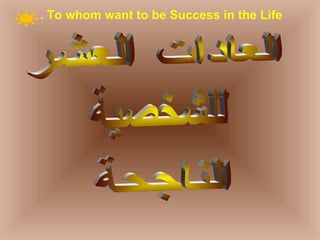 To whom want to be Success in the Life.
 