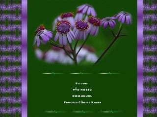 Do livro:  PÃO NOSSO EMMANUEL Francisco Cândido Xavier 