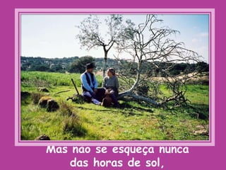Mas não se esqueça nunca das horas de sol,