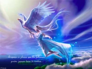 Esqueça os planos que lhe falharam,
  porém, jamais deixe de sonhar...
 