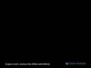 “ Tenho apenas duas mãos e o sentimento do mundo”  Carlos Drummond de Andrade   by  Cesar Andrade (Ligue o som, avanço dos slides automático) 