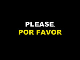 PLEASE , POR FAVOR 