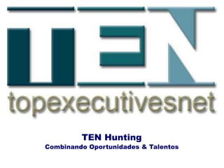 TEN Hunting
Combinando Oportunidades & Talentos
 