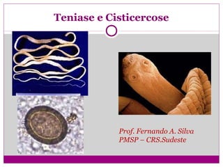 Teniase e Cisticercose
Prof. Fernando A. Silva
PMSP – CRS.Sudeste
 