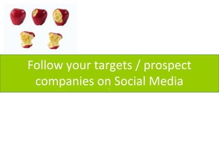 Follow your targets / prospect
companies on Social MediaP
 