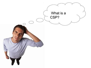 What is a
CSP?
 