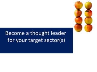 Become a thought leader
for your target sector(s)
 