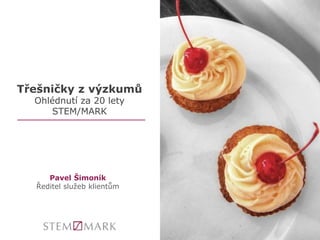 Třešničky z výzkumů 
Ohlédnutí za 20 lety 
STEM/MARK 
Pavel Šimoník 
Ředitel služeb klientům 
 