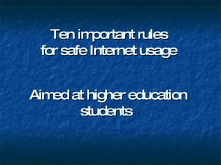 Ten important rules  for safe Internet usage   Aimed at higher education students   