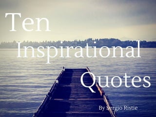 Ten Inspirational Quotes by Sergio Ristie